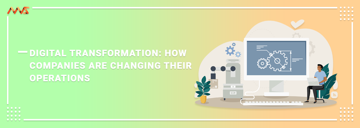 Digital Transformation How Companies are Changing Their Operations